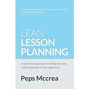 Lean Lesson Planning: A Practical Approach to Doing Less and Achieving More in the Classroom, Paperback - McCrea, Peps imagine