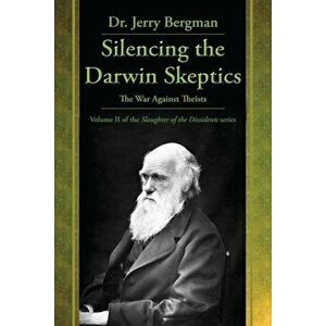 Silencing the Darwin Skeptics: The War Against Theists, Paperback - Jerry Bergman imagine