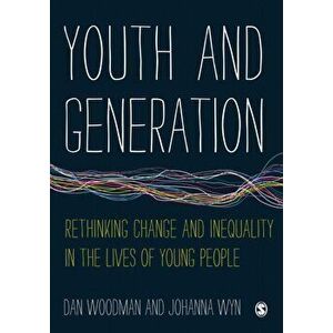 Youth and Generation. Rethinking change and inequality in the lives of young people, Paperback - Johanna Wyn imagine