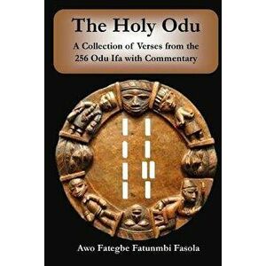 The Holy Odu: A Collection of Verses from the 256 Ifa Odu with Commentary, Paperback - Awo Fategbe Fatunmbi Fasola imagine