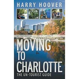 Moving to Charlotte: The Un-Tourist Guide, Paperback (2nd Ed.) - Harry Hoover imagine