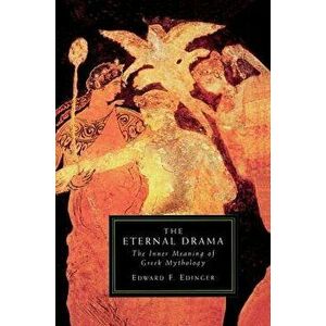 The Eternal Drama: The Inner Meaning of Greek Mythology, Paperback - Edinger, Edward F. imagine