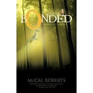 Bonded: Discovery of the Unicorns, Paperback - McCal Roberts imagine