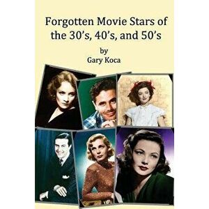 Forgotten Movie Stars of the 30's, 40's, and 50's: Classic Films, Old Movie Stars, Classic Movies, Motion Pictures, Hollywood, Paperback - Gary A. Koc imagine