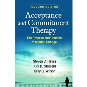 Acceptance and Commitment Therapy, Second Edition: The Process and Practice of Mindful Change, Paperback (2nd Ed.) - Steven C. Hayes imagine