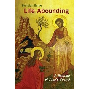 Life Abounding: A Reading of John's Gospel, Paperback - Brendan Byrne Sj imagine