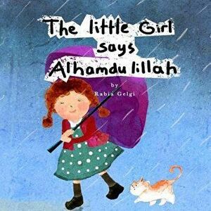 The Little Girl Says Alhamdulillah, Paperback - Rabia Gelgi imagine