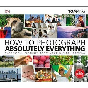 How to Photograph Absolutely Everything - Tom Ang imagine