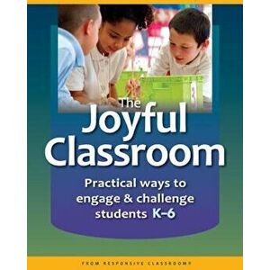 The Joyful Classroom: Practical Ways to Engage and Challenge Students K-6, Paperback - Responsive Classroom imagine