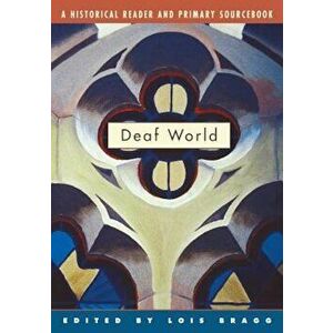 Deaf World: A Historical Reader and Primary Sourcebook, Paperback - Lois Bragg imagine