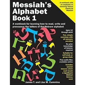Messiah's Alphabet: A Workbook for Learning How to Read, Write and Pronounce the Letters of the Hebrew Alphabet, Paperback - James T. Cummins imagine