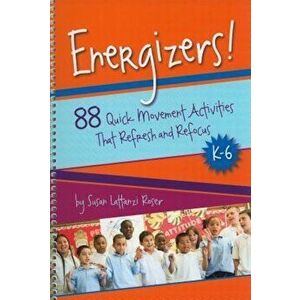 Energizers!, K-6: 88 Quick Movement Activities That Refresh and Refocus - Susan Lattanzi Roser imagine