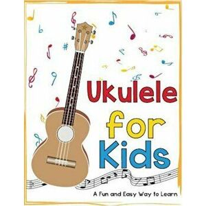 Ukulele for Kids: A Fun and Easy Way to Learn, Paperback - Mark Daniels imagine