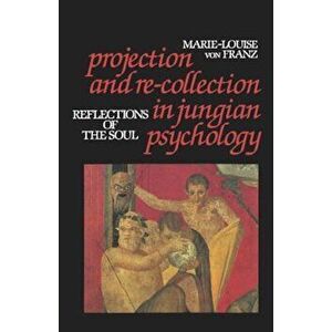 Projection and Re-Collection in Jungian Psychology: Reflections of the Soul, Paperback - Marie-Louise von Franz imagine