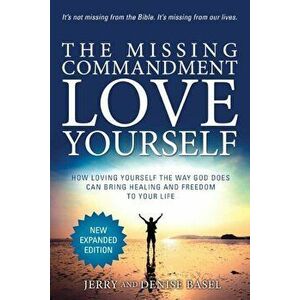 The Missing Commandment: Love Yourself (New Expanded 2018 Edition): How Loving Yourself the Way God Does Can Bring Healing and Freedom to Your, Paperb imagine