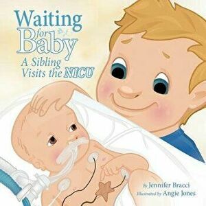 Waiting for Baby: A Sibling Visits the NICU, Paperback - Jennifer Bracci imagine