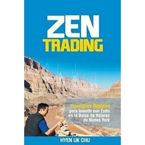 Zen Trading: Principios Basicos Para Invertir Con Exito En La Bolsa de Nueva York (Spanish), Paperback - Hyenuk Chu imagine