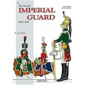The French Imperial Guard 1800-1815. Volume 2: Cavalry, Hardcover - Andre Jouineau imagine