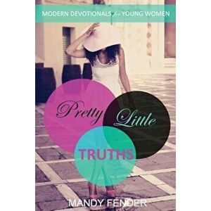 Pretty Little Truths: Modern Devotionals for Young Women, Paperback - Mandy Fender imagine