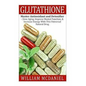 Glutathione: Master Antioxidant and Detoxifier - Slow Aging, Improve Mental Function, & Increase Energy with This Universal Natural, Paperback - Willi imagine