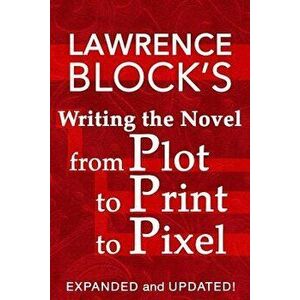 Writing the Novel from Plot to Print to Pixel: Expanded and Updated!, Paperback - Lawrence Block imagine