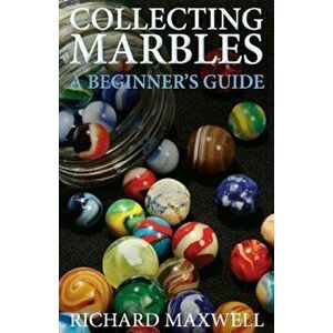 Collecting Marbles: A Beginner's Guide: Learn How to Recognize the Classic Marbles Identify the Nine Basic Marble Features Play the Old Ga, Paperback imagine