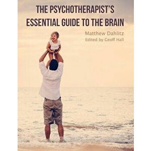 The Psychotherapist's Essential Guide to the Brain, Paperback - Matthew Dahlitz imagine