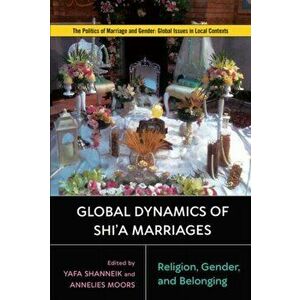 Global Dynamics of Shi'a Marriages. Religion, Gender, and Belonging, Paperback - Sophie Yvie Girard imagine
