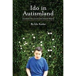 Ido in Autismland: Climbing Out of Autism's Silent Prison, Paperback - Ido Kedar imagine