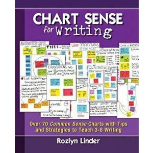 Chart Sense for Writing: Over 70 Common Sense Charts with Tips and Strategies to Teach 3-8 Writing, Paperback - Rozlyn Linder imagine