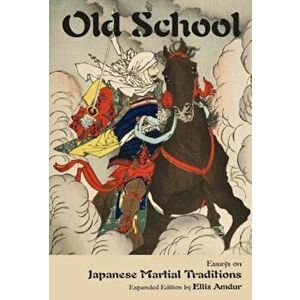 Old School: Essays on Japanese Martial Traditions, Paperback (2nd Ed.) - Ellis Amdur imagine
