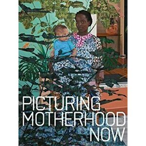 Picturing Motherhood Now, Hardback - Nadiah Rivera Fellah imagine
