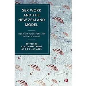 Sex Work and the New Zealand Model. Decriminalisation and Social Change, Paperback - *** imagine