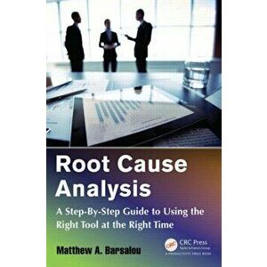 Root Cause Analysis. A Step-By-Step Guide to Using the Right Tool at the Right Time, Paperback - *** imagine