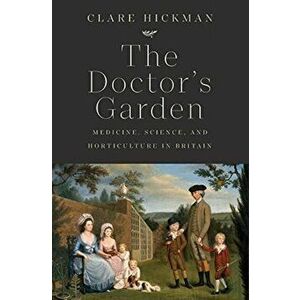 The Doctor's Garden. Medicine, Science, and Horticulture in Britain, Hardback - Clare Hickman imagine