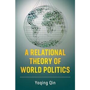 A Relational Theory of World Politics, Paperback - Yaqing Qin imagine