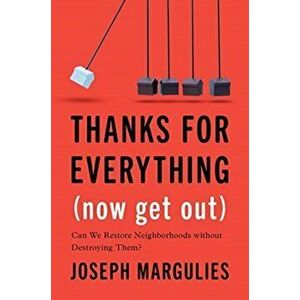Thanks for Everything (Now Get Out). Can We Restore Neighborhoods without Destroying Them?, Hardback - Joseph Margulies imagine