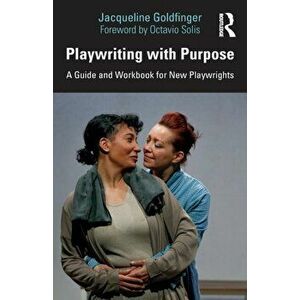 Playwriting with Purpose. A Guide and Workbook for New Playwrights, Paperback - Jacqueline Goldfinger imagine