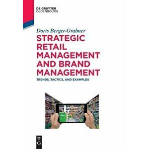 Strategic Retail Management and Brand Management. Trends, Tactics, and Examples, Paperback - Doris Berger-Grabner imagine
