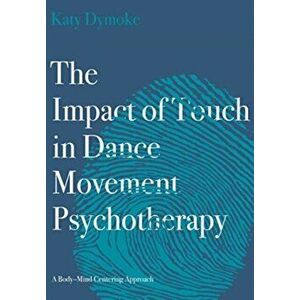 The Impact of Touch in Dance Movement Psychotherapy. A Body-Mind Centering Approach, New ed, Paperback - *** imagine