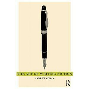 The Art of Writing Fiction, Paperback - Andrew Cowan imagine