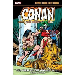 Conan The Barbarian Epic Collection: The Original Marvel Years - The Curse Of The Golden Skull, Paperback - Roy Thomas imagine