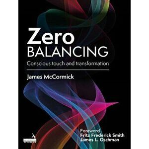 Zero Balancing. Conscious touch and transformation, Paperback - James McCormick imagine