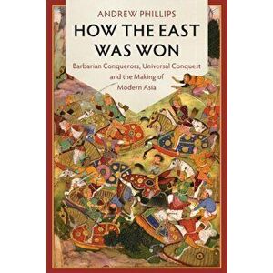 How the East Was Won. Barbarian Conquerors, Universal Conquest and the Making of Modern Asia, Paperback - *** imagine