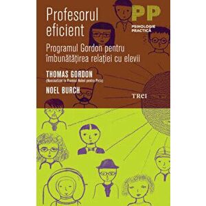 Profesorul eficient. Programul Gordon pentru imbunatatirea relatiei cu elevii - Thomas Gordon, Noel Burch imagine