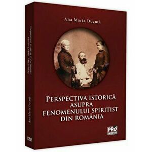 Perspectiva istorica asupra fenomenului spiritis din romania - Ana Maria Ducuta imagine