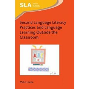 Second Language Literacy Practices and Language Learning Outside the Classroom, Paperback - Miho Inaba imagine