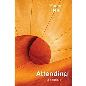 Attending. An Ethical Art, Paperback - Warren Heiti imagine