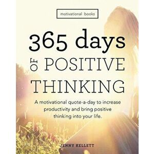 Motivational Books: 365 Days of Positive Thinking: A Motivational Quote-A-Day to Increase Productivity and Bring Positive Thinking Into Yo, Paperback imagine