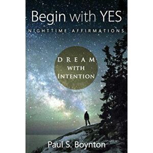 Begin with Yes - Nighttime Affirmations, Paperback - Paul S. Boynton imagine